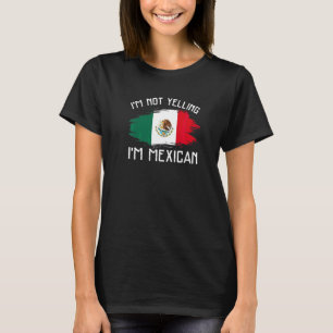 I'm Not Yelling I'm Mexican Mexico Pride Hispani T-Shirt