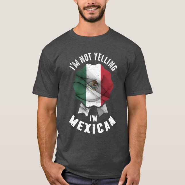 I'm Not Yelling I'm Mexican T-Shirt (Front)