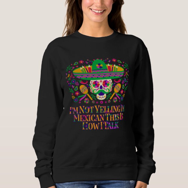 Im Not Yelling Im Mexican This Is How I Talk Mexic Sweatshirt (Front)