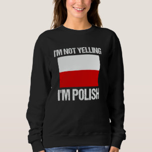 I'm Not Yelling I'm Polish National Country Flag P Sweatshirt