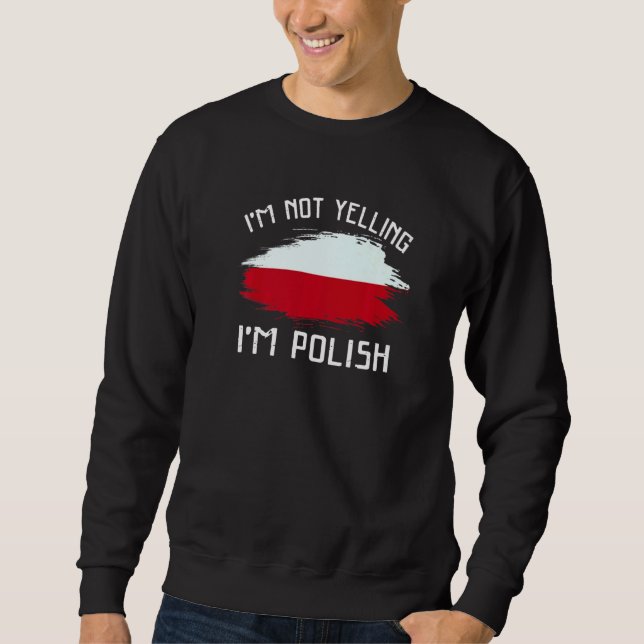 I'm Not Yelling I'm Polish   Poland Pride Hispanic Sweatshirt (Front)