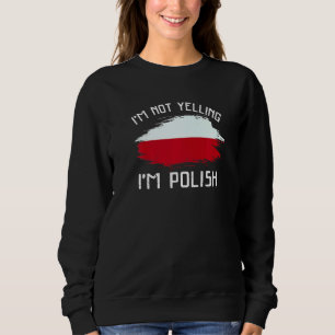 I'm Not Yelling I'm Polish   Poland Pride Hispanic Sweatshirt