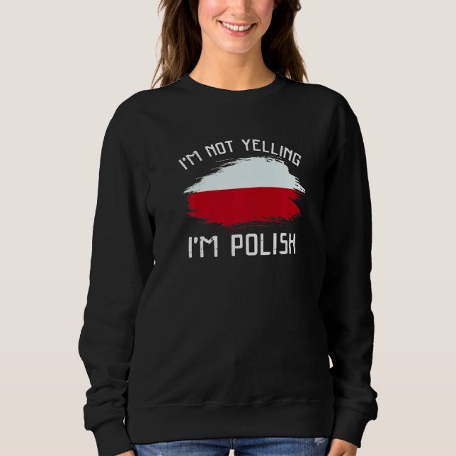 I'm Not Yelling I'm Polish   Poland Pride Hispanic Sweatshirt (Front)