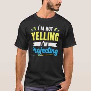 I'm Not Yelling I'm Projecting Performer Artist Ac T-Shirt