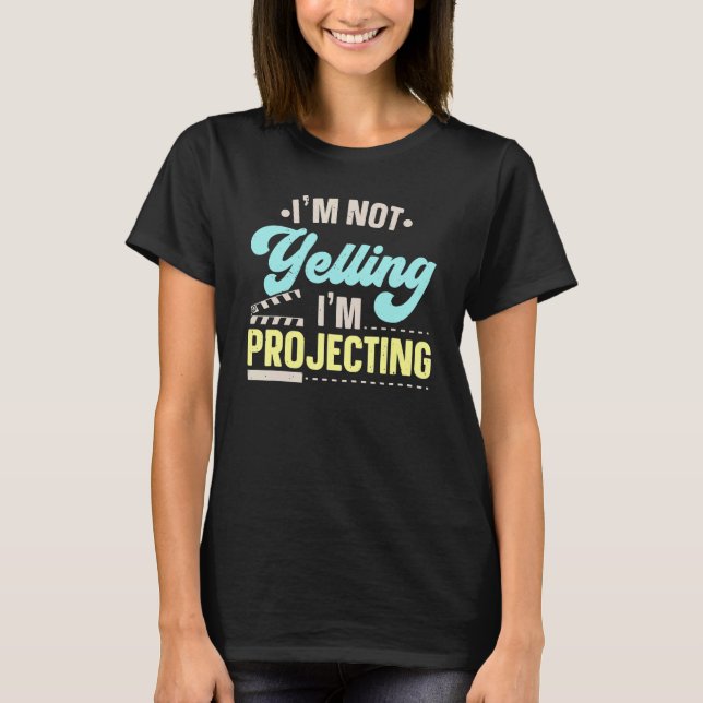 I'm Not Yelling I'm Projecting Performer Artist Ac T-Shirt (Front)
