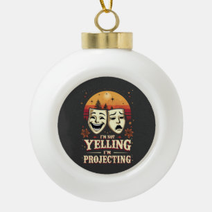I'm Not Yelling I'm Projecting Retro Theatre Ceramic Ball Christmas Ornament