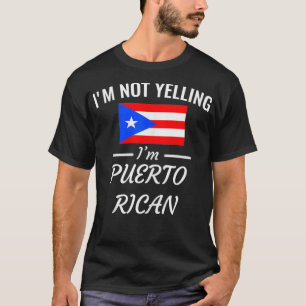 I'm Not Yelling I'm Puerto Rican T-Shirt