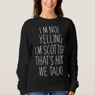 I'm Not Yelling I'm Scottish That's How We Talk Sweatshirt