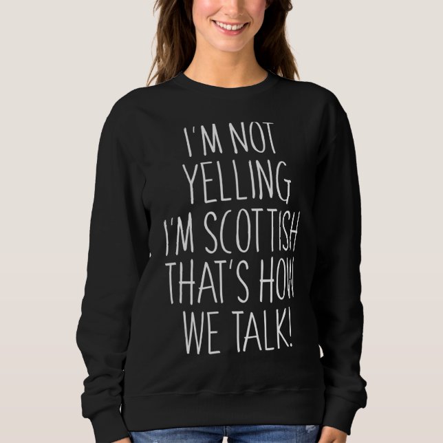 I'm Not Yelling I'm Scottish That's How We Talk Sweatshirt (Front)