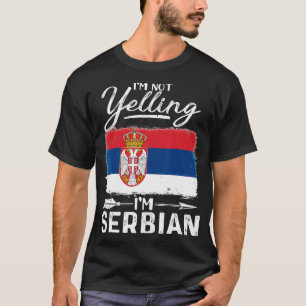 I'm Not Yelling I'm Serbian Serbia  T-Shirt