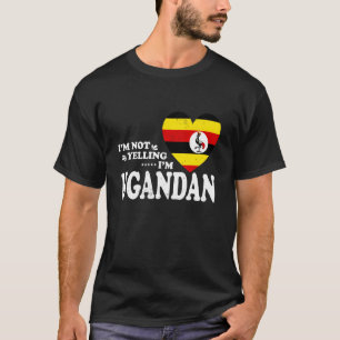 I'm Not Yelling I'm Ugandan Flag Souvenir Men Wome T-Shirt