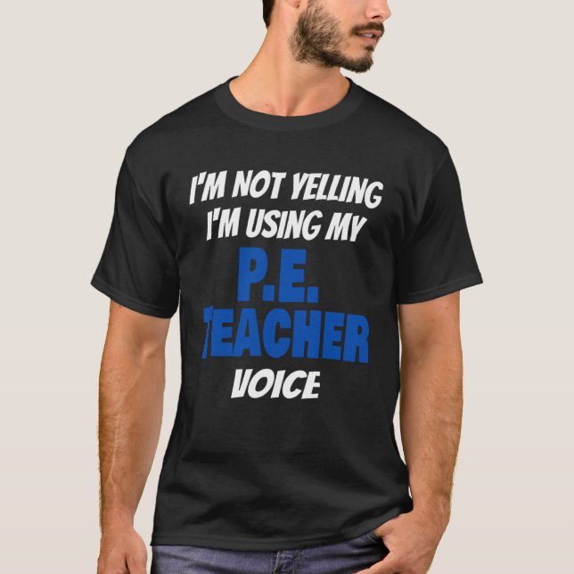 I'm Not Yelling I'm Using My PE Teacher Voice Sayi T-Shirt (Front)