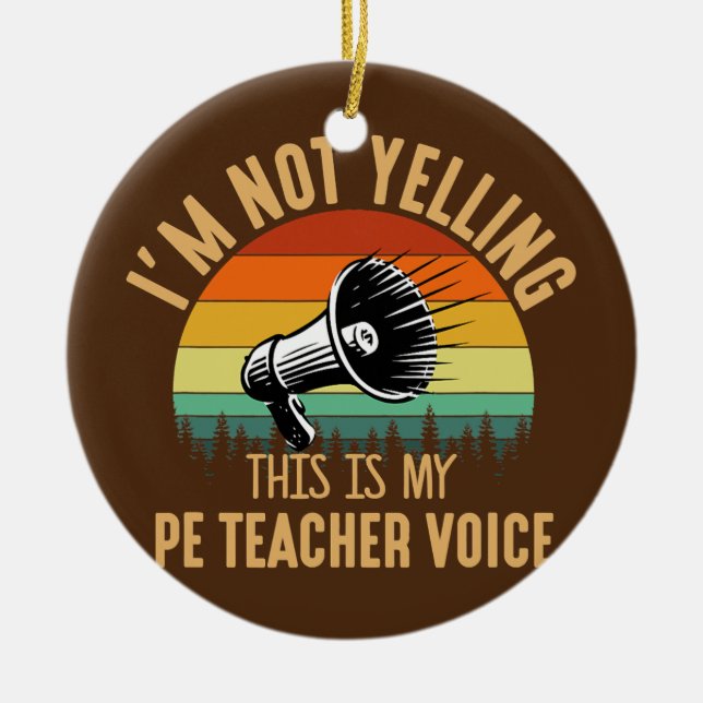 I'm not yelling PE teacher voice Physical Ceramic Ornament (Front)
