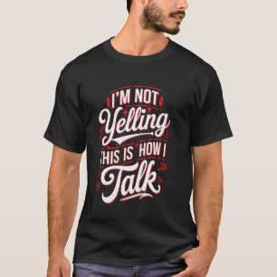I'm Not Yelling This Is How I Talk Loud Personalit T-Shirt