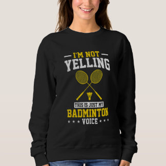 I'm Not Yelling This Is Just My Badminton Voice Cr Sweatshirt