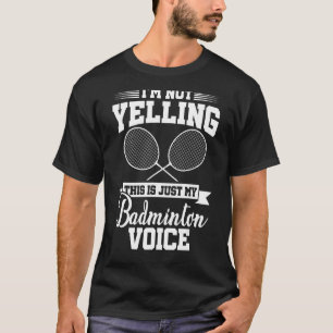 I'm Not Yelling This Is Just My Badminton Voice Cr T-Shirt