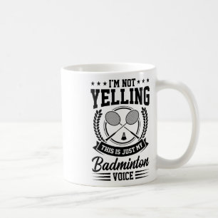 Im Not Yelling This Is Just My Badminton Voice Cro Coffee Mug