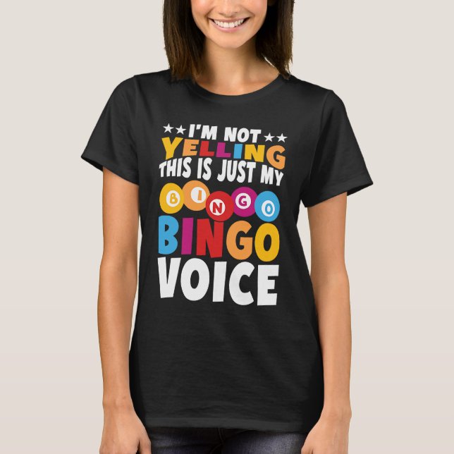 I'm not yelling This is just my Bingo voice Bingo  T-Shirt (Front)