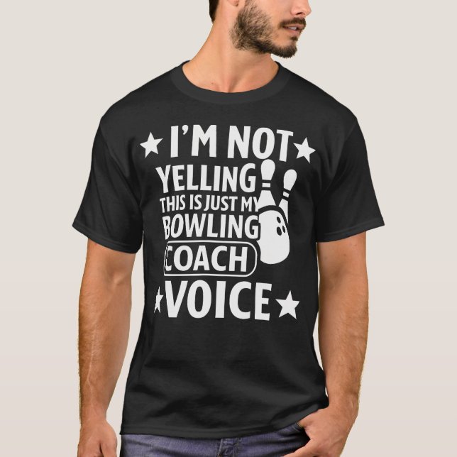 I'M Not Yelling This Is Just My Bowling Coach Voic T-Shirt (Front)