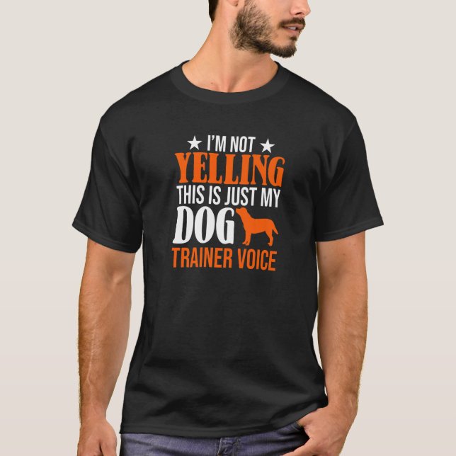 I'm Not Yelling This Is Just My Dog Trainer Voice  T-Shirt (Front)