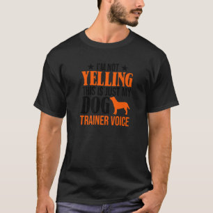 I'm Not Yelling This Is Just My Dog Trainer Voice T-Shirt