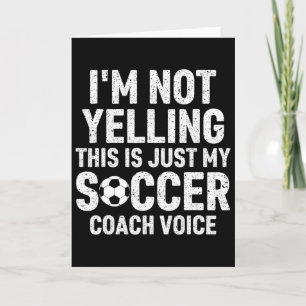 I'm Not Yelling This Is Just My Soccer Coach Voice Card