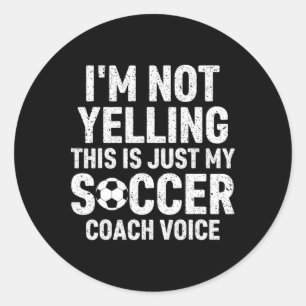 I'm Not Yelling This Is Just My Soccer Coach Voice Classic Round Sticker