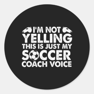I'm Not Yelling This Is Just My Soccer Coach Voice Classic Round Sticker