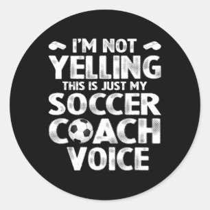 I'm Not Yelling This Is Just My Soccer Coach Voice Classic Round Sticker
