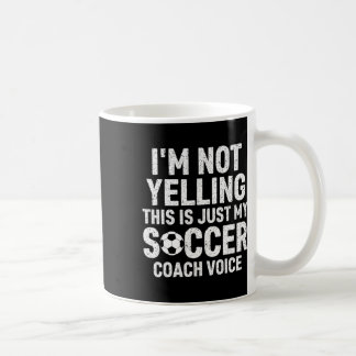 I'm Not Yelling This Is Just My Soccer Coach Voice Coffee Mug