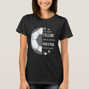 I'm Not Yelling This Is Just My Soccer Coach Voice T-Shirt