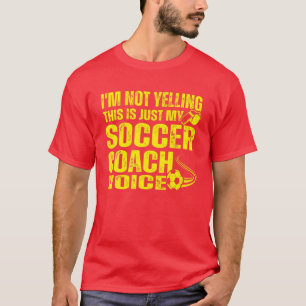 I'm Not Yelling This Is Just My Soccer Coach Voice T-Shirt