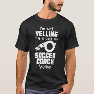 I'm Not Yelling This Is Just My Soccer Coach Voice T-Shirt