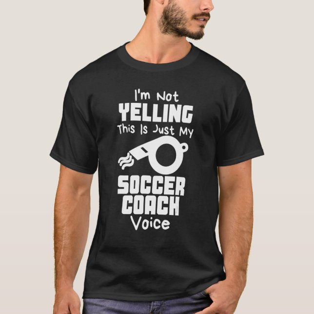 I'm Not Yelling This Is Just My Soccer Coach Voice T-Shirt (Front)