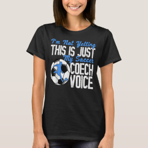I'm Not Yelling This Is Just My Soccer Coach Voice T-Shirt