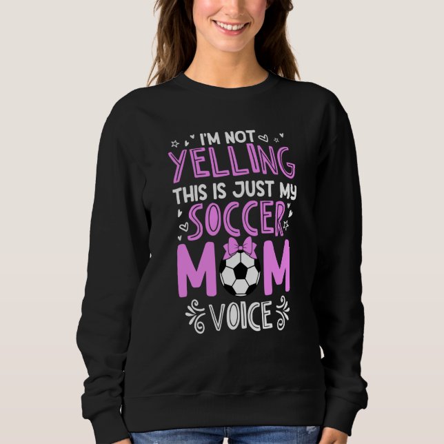I'm Not Yelling This Is Just My Soccer Mom Voice Sweatshirt (Front)