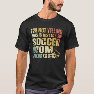 I'm Not Yelling This Is Just My Soccer Mum Voice T-Shirt