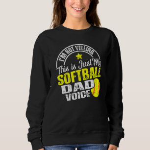 I'm Not Yelling This Is Just My Softball Dad Voice Sweatshirt