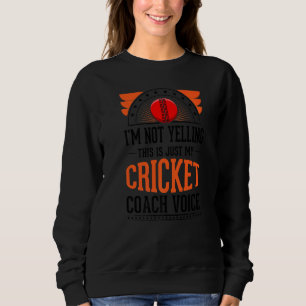 I'm Not Yelling This Is Just Voice Cricket Coach Sweatshirt
