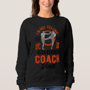 I'm Not Yelling This Is Just Voice Kickboxing Coa Sweatshirt