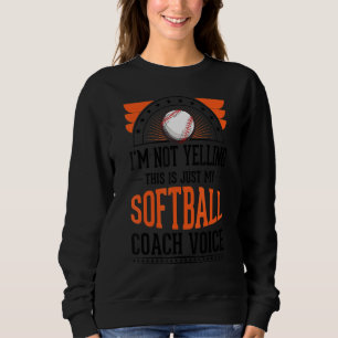 I'm Not Yelling This Is Just Voice   Softball Coac Sweatshirt