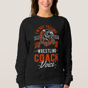 I'm Not Yelling This Is Just Voice Wrestling Coac Sweatshirt