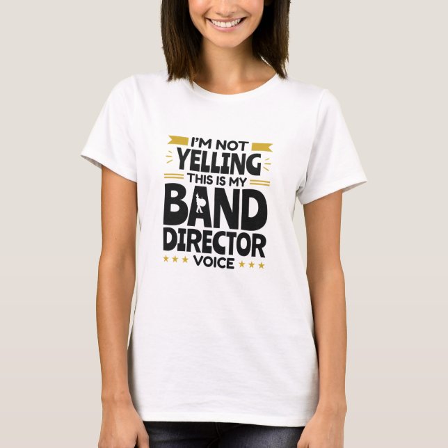 I'm Not Yelling This Is My Band Director Voice T-Shirt (Front)