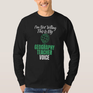 Im Not Yelling This Is My Geography Teacher Voice T-Shirt