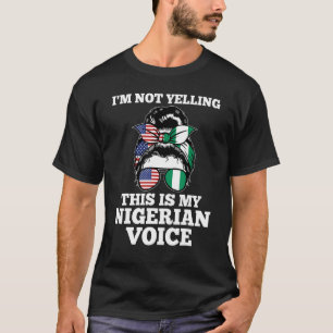 I'm not yelling this is my Nigerian voice Nigerian T-Shirt