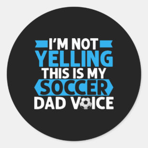 Im Not Yelling This Is My Soccer Dad Voice Soccer Classic Round Sticker
