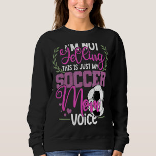 I'm Not Yelling This Is My Soccer Mum Voice Cheer Sweatshirt