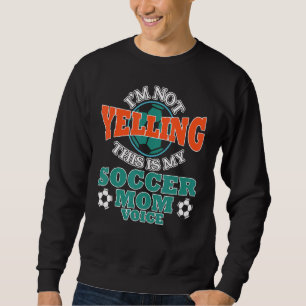 I'm Not Yelling This Is My Soccer Mum Voice Cheer Sweatshirt