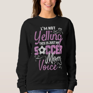 I'm Not Yelling This Is My Soccer Mum Voice Cheer Sweatshirt