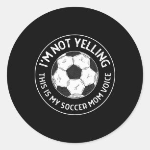 I'm Not Yelling This Is My Soccer Mum Voice Funny Classic Round Sticker